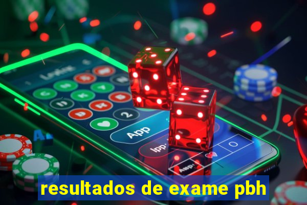 resultados de exame pbh